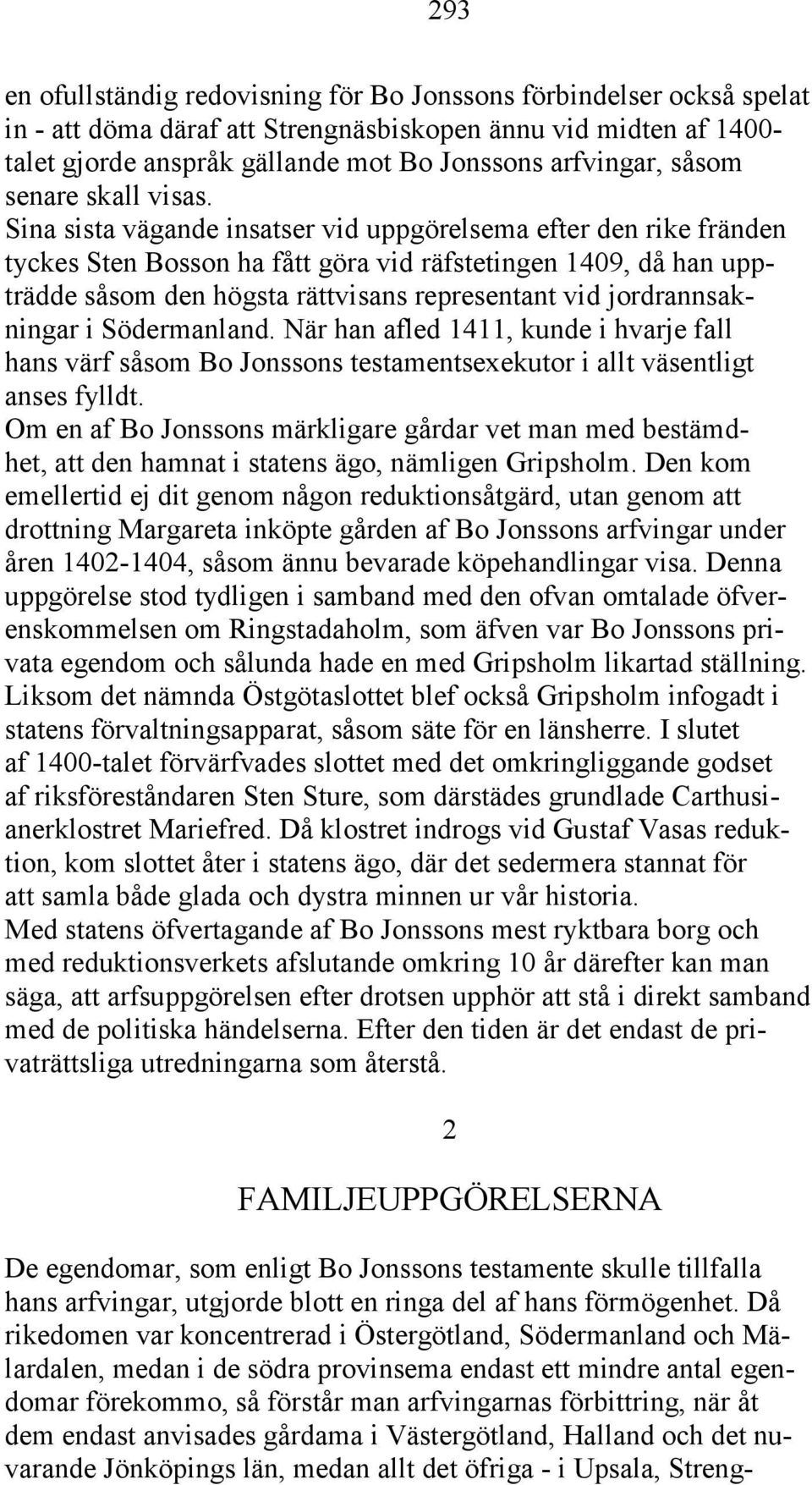 Sina sista vägande insatser vid uppgörelsema efter den rike fränden tyckes Sten Bosson ha fått göra vid räfstetingen 1409, då han uppträdde såsom den högsta rättvisans representant vid
