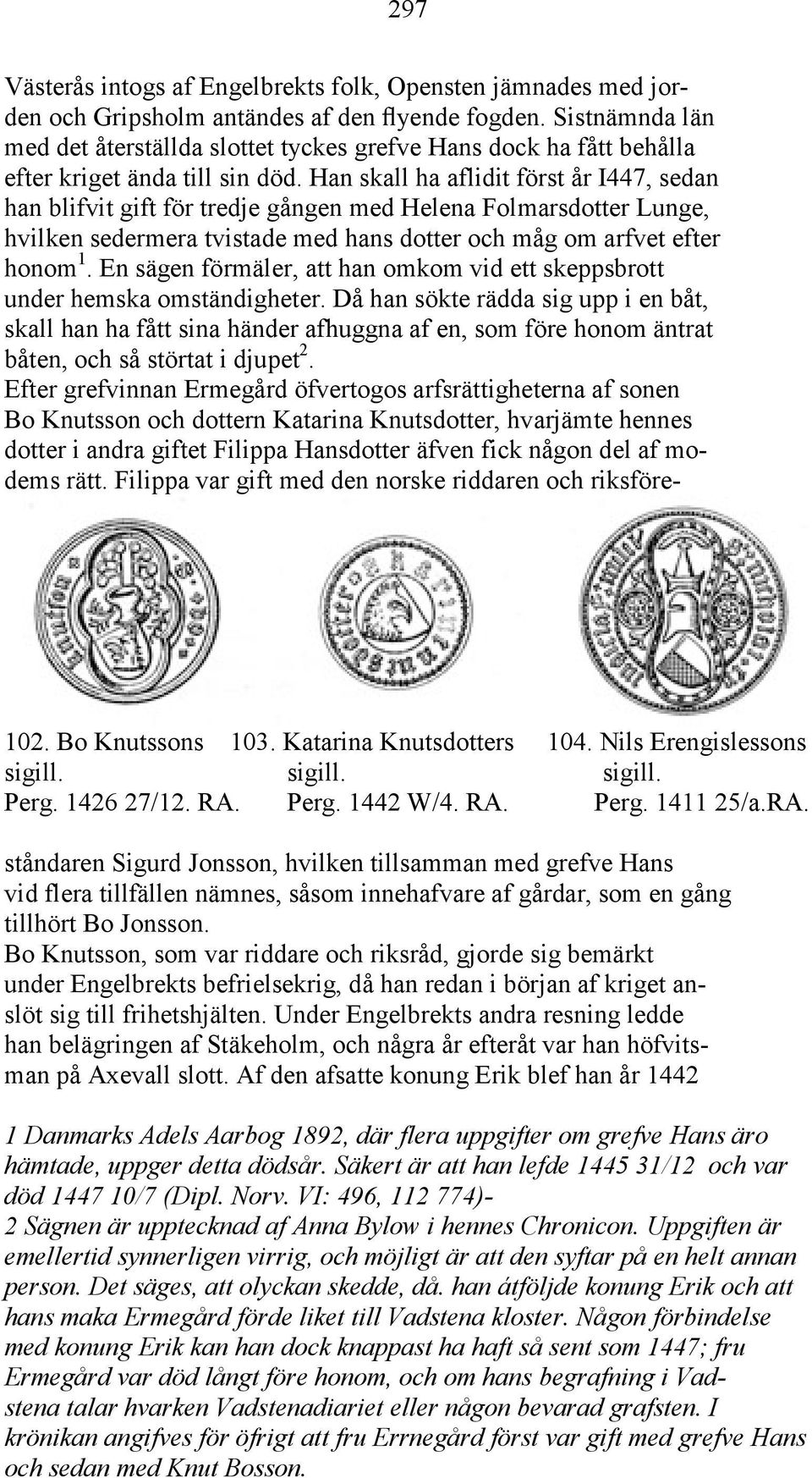 Han skall ha aflidit först år I447, sedan han blifvit gift för tredje gången med Helena Folmarsdotter Lunge, hvilken sedermera tvistade med hans dotter och måg om arfvet efter honom 1.