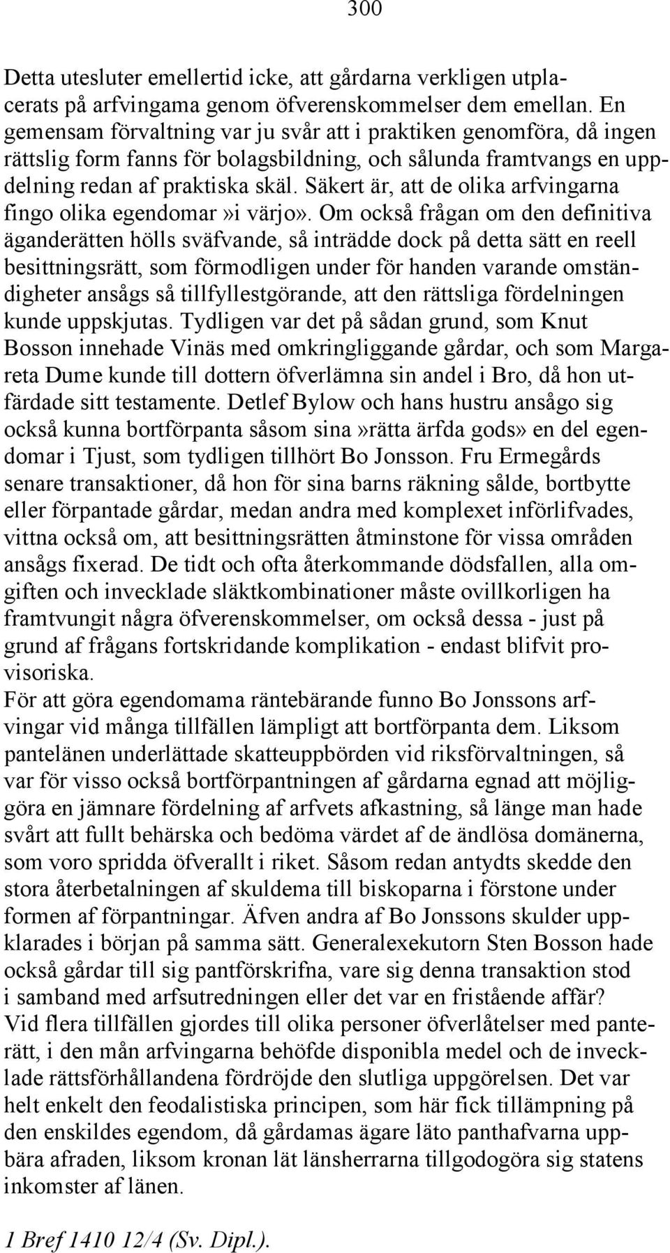 Säkert är, att de olika arfvingarna fingo olika egendomar»i värjo».