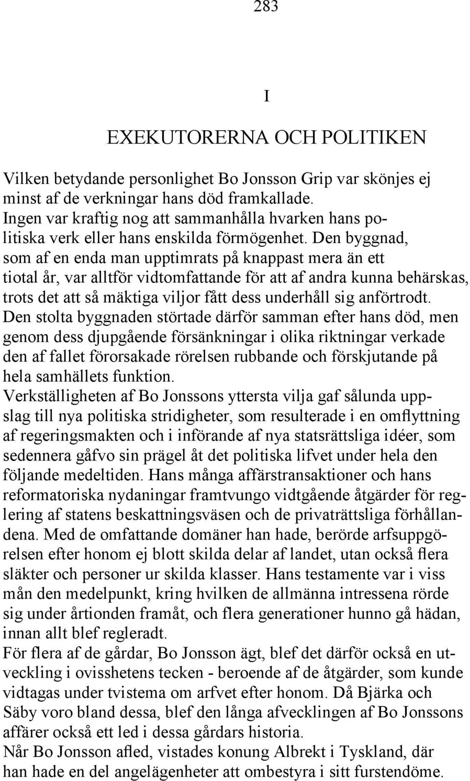 Den byggnad, som af en enda man upptimrats på knappast mera än ett tiotal år, var alltför vidtomfattande för att af andra kunna behärskas, trots det att så mäktiga viljor fått dess underhåll sig