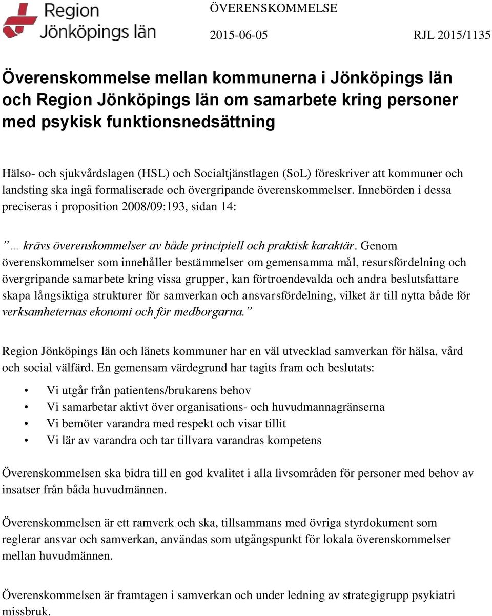 Innebörden i dessa preciseras i proposition 2008/09:193, sidan 14: krävs överenskommelser av både principiell och praktisk karaktär.