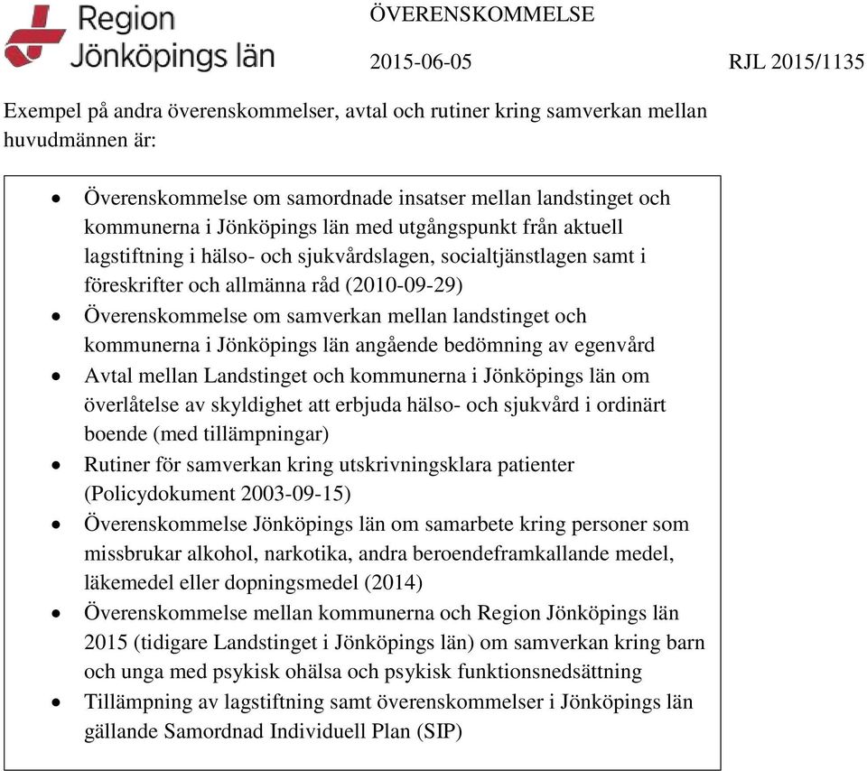 län angående bedömning av egenvård Avtal mellan Landstinget och kommunerna i Jönköpings län om överlåtelse av skyldighet att erbjuda hälso- och sjukvård i ordinärt boende (med tillämpningar) Rutiner