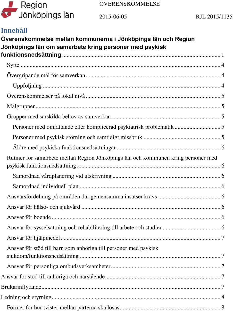 .. 5 Personer med psykisk störning och samtidigt missbruk... 5 Äldre med psykiska funktionsnedsättningar.