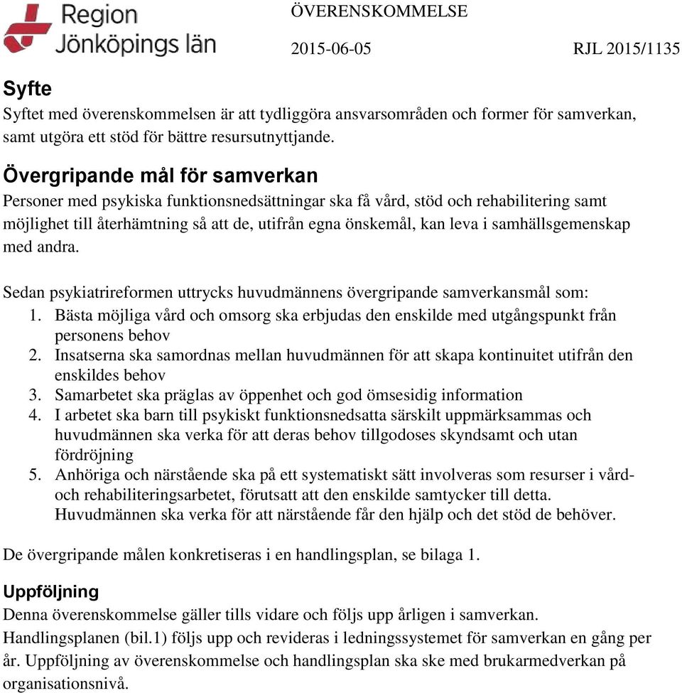 samhällsgemenskap med andra. Sedan psykiatrireformen uttrycks huvudmännens övergripande samverkansmål som: 1.