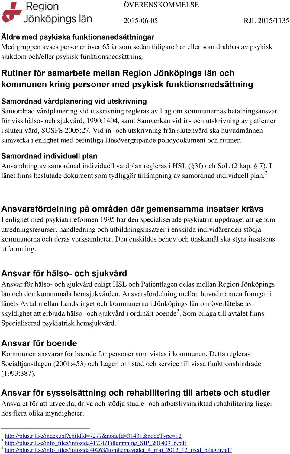 regleras av Lag om kommunernas betalningsansvar för viss hälso- och sjukvård, 1990:1404, samt Samverkan vid in- och utskrivning av patienter i sluten vård, SOSFS 2005:27.