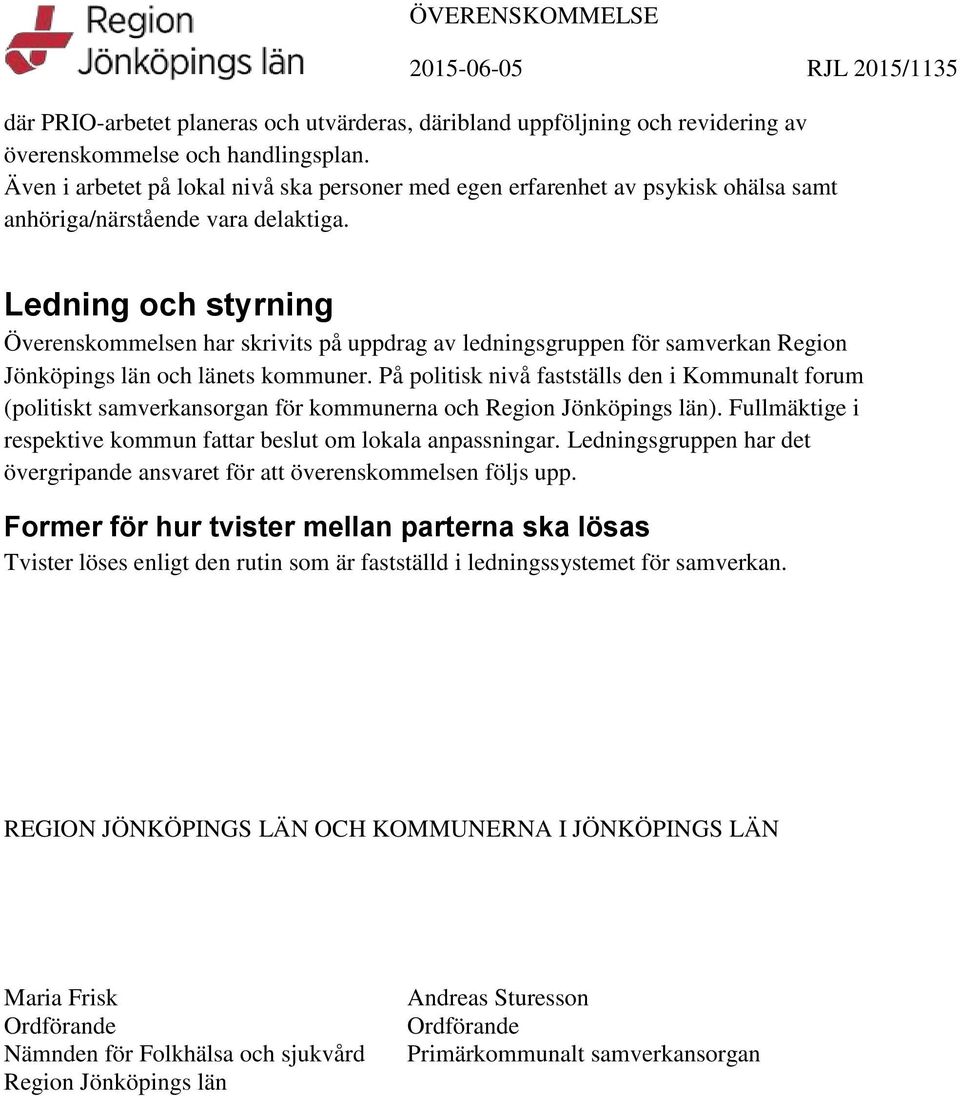 Ledning och styrning Överenskommelsen har skrivits på uppdrag av ledningsgruppen för samverkan Region Jönköpings län och länets kommuner.