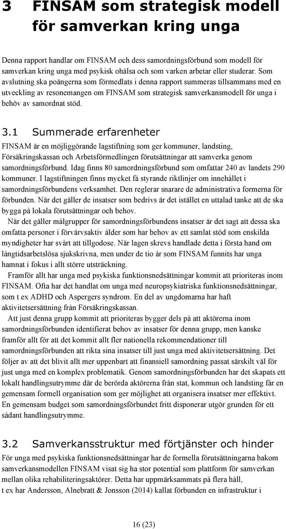 Som avslutning ska poängerna som förmedlats i denna rapport summeras tillsammans med en utveckling av resonemangen om FINSAM som strategisk samverkansmodell för unga i behöv av samordnat stöd. 3.