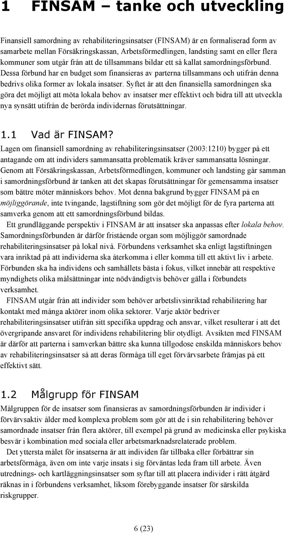 Dessa förbund har en budget som finansieras av parterna tillsammans och utifrån denna bedrivs olika former av lokala insatser.