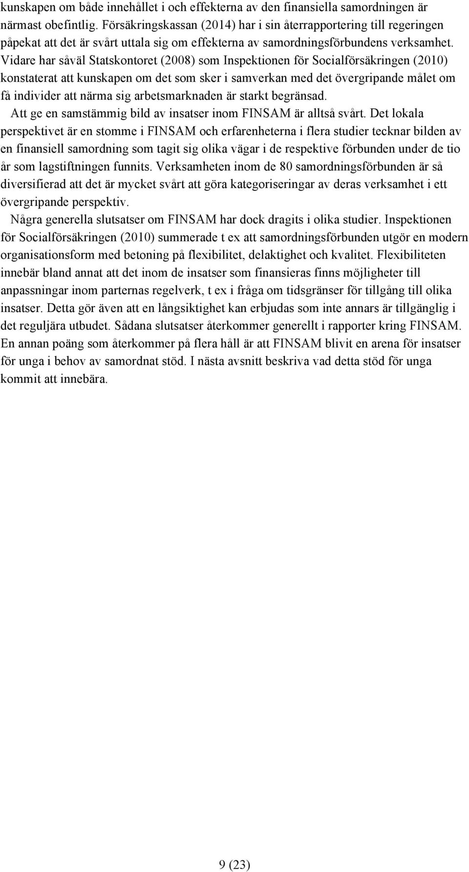 Vidare har såväl Statskontoret (2008) som Inspektionen för Socialförsäkringen (2010) konstaterat att kunskapen om det som sker i samverkan med det övergripande målet om få individer att närma sig