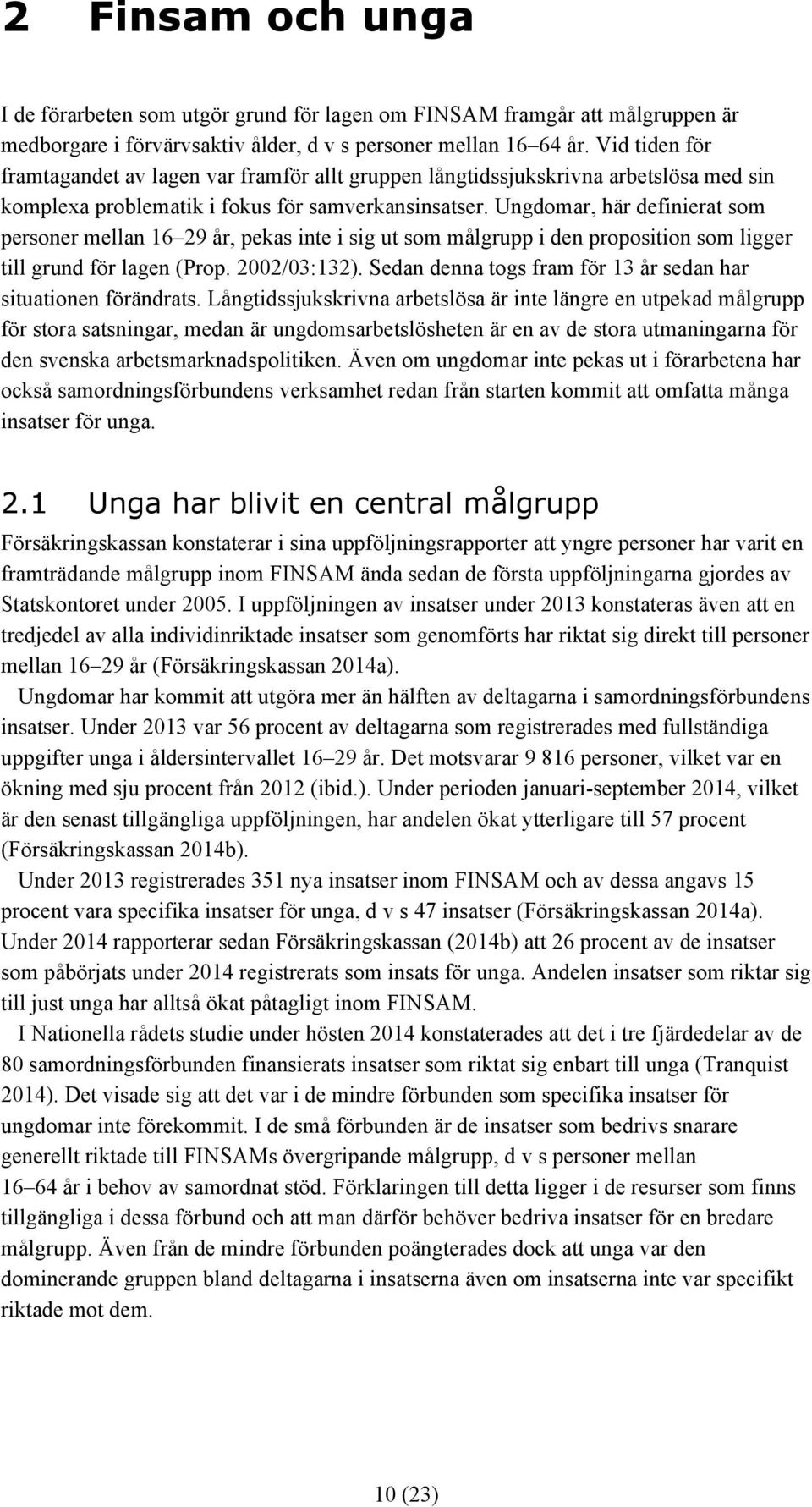 Ungdomar, här definierat som personer mellan 16 29 år, pekas inte i sig ut som målgrupp i den proposition som ligger till grund för lagen (Prop. 2002/03:132).