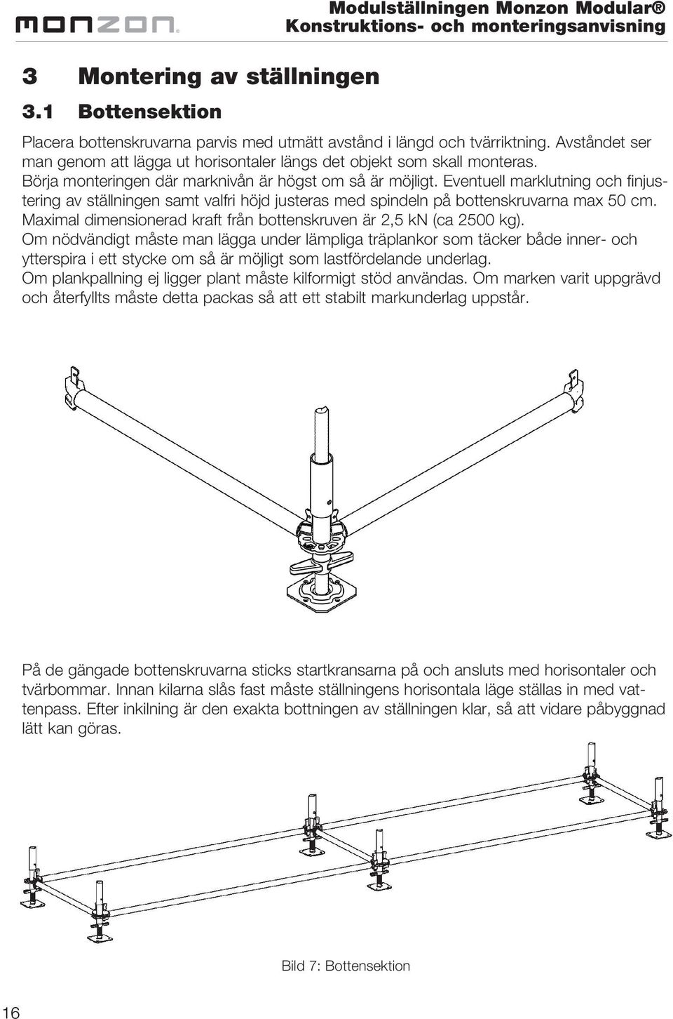 Eventuell marklutning och finjustering av ställningen samt valfri höjd justeras med spindeln på bottenskruvarna max 50 cm. Maximal dimensionerad kraft från bottenskruven är 2,5 kn (ca 2500 kg).