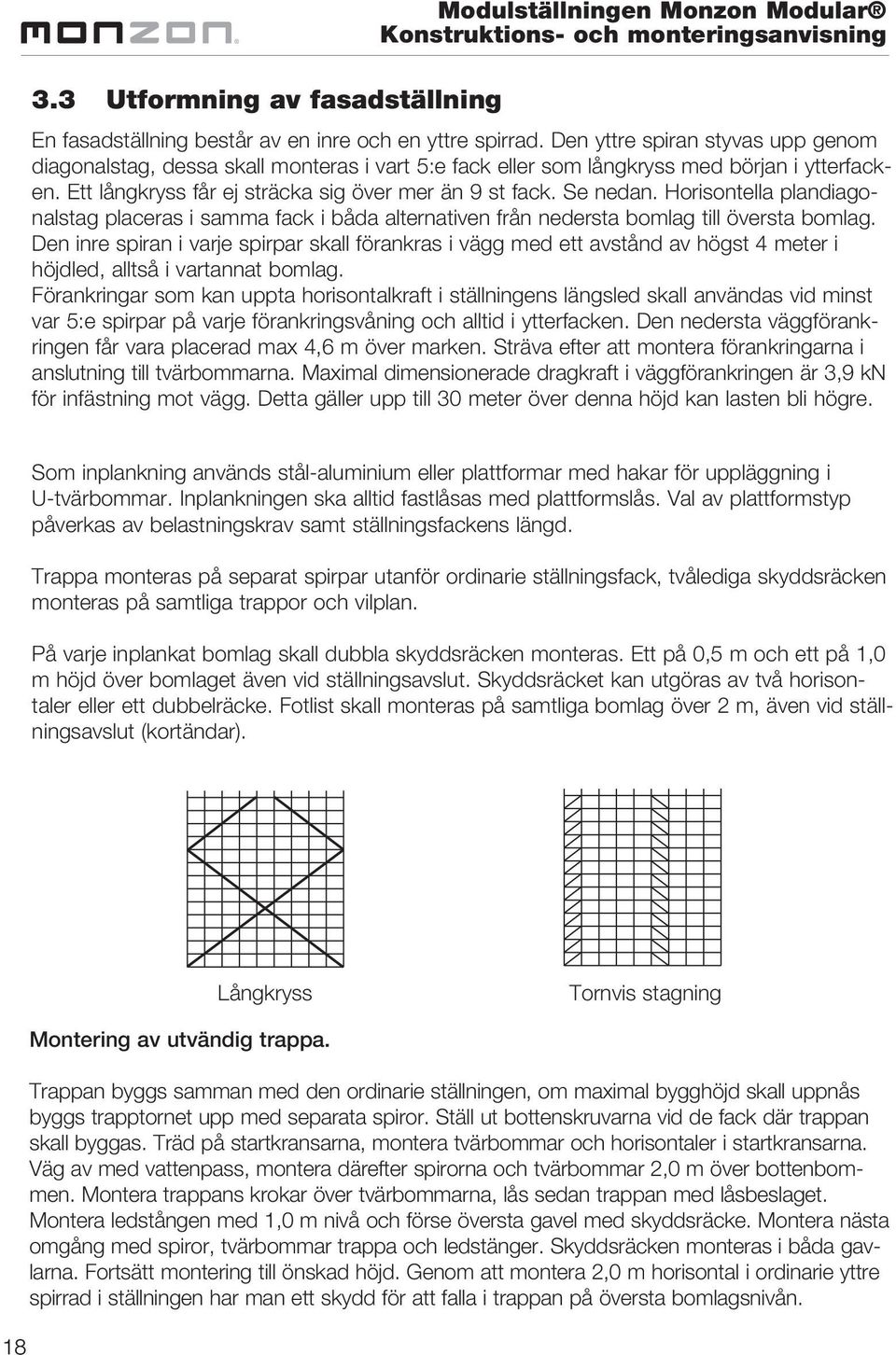 Horisontella plandiagonalstag placeras i samma fack i båda alternativen från nedersta bomlag till översta bomlag.