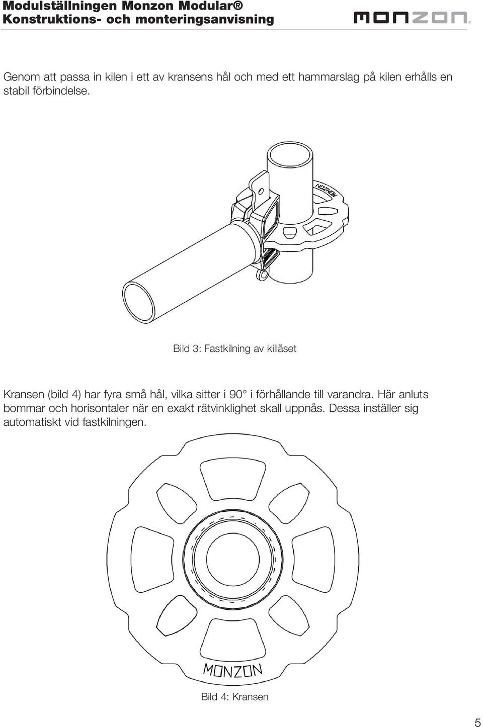 Bild 3: Fastkilning av killåset Kransen (bild 4) har fyra små hål, vilka sitter i 90 i