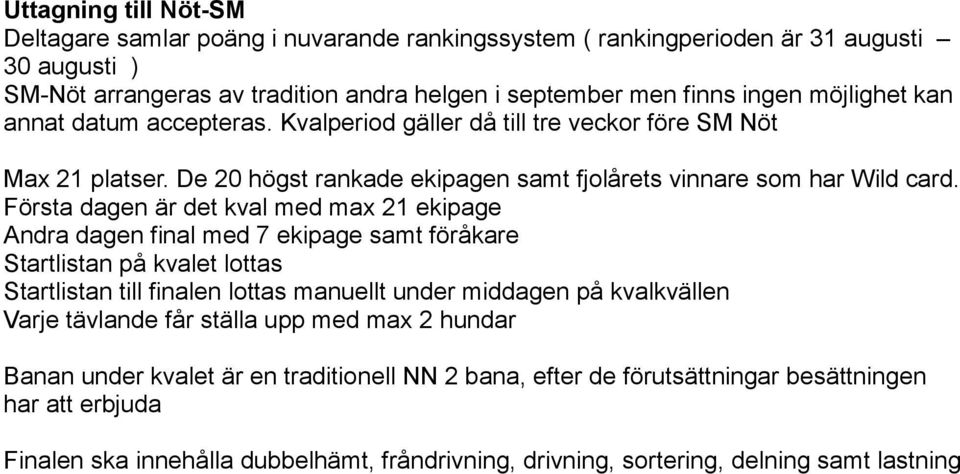 Första dagen är det kval med max 21 ekipage Andra dagen final med 7 ekipage samt föråkare Startlistan på kvalet lottas Startlistan till finalen lottas manuellt under middagen på kvalkvällen Varje