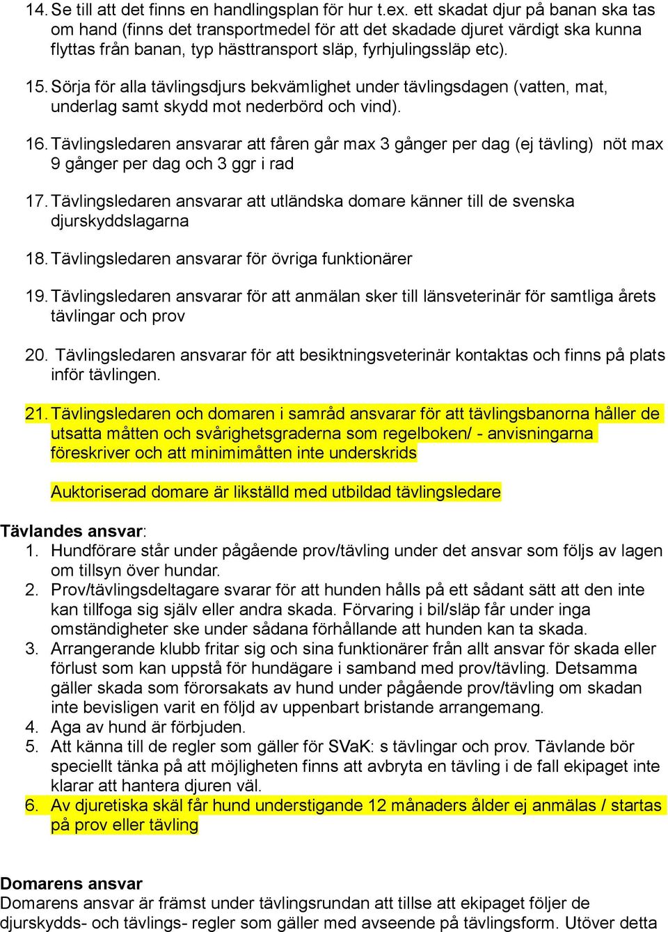 Sörja för alla tävlingsdjurs bekvämlighet under tävlingsdagen (vatten, mat, underlag samt skydd mot nederbörd och vind). 16.