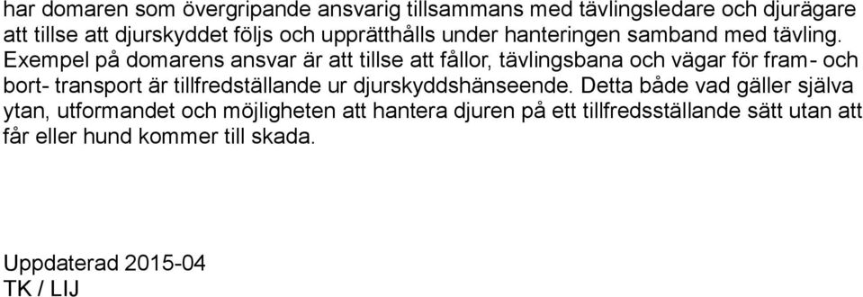 Exempel på domarens ansvar är att tillse att fållor, tävlingsbana och vägar för fram- och bort- transport är tillfredställande