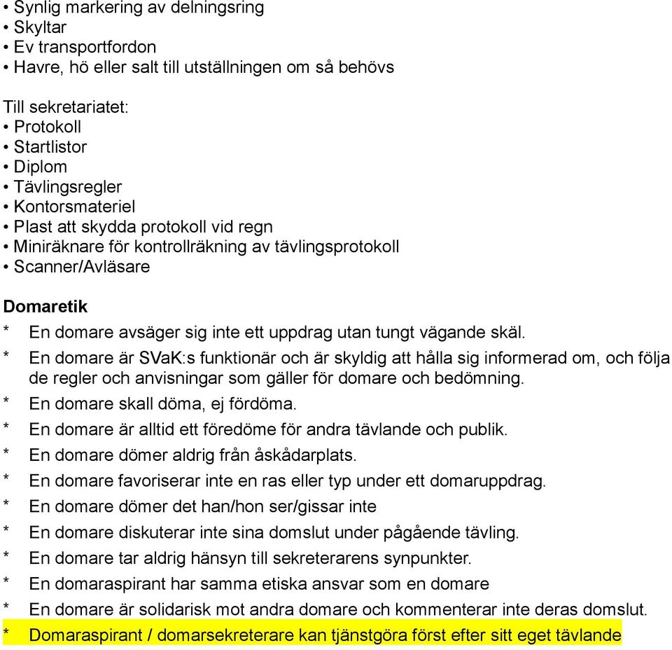 * En domare är SVaK:s funktionär och är skyldig att hålla sig informerad om, och följa de regler och anvisningar som gäller för domare och bedömning. * En domare skall döma, ej fördöma.