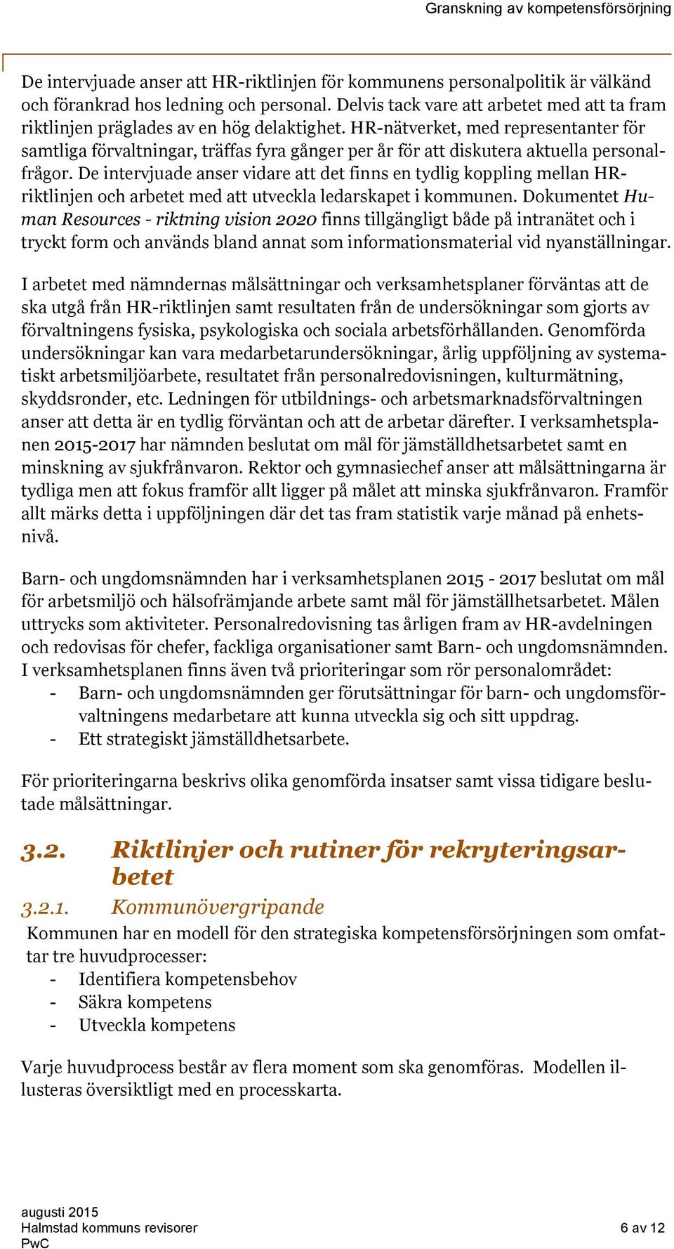 HR-nätverket, med representanter för samtliga förvaltningar, träffas fyra gånger per år för att diskutera aktuella personalfrågor.