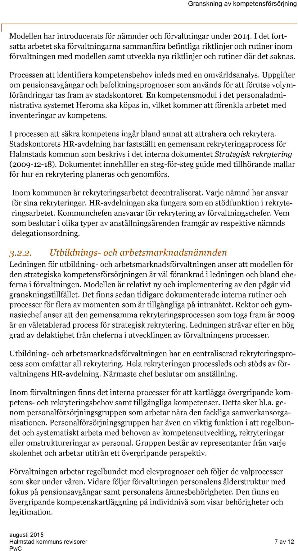 Processen att identifiera kompetensbehov inleds med en omvärldsanalys. Uppgifter om pensionsavgångar och befolkningsprognoser som används för att förutse volymförändringar tas fram av stadskontoret.