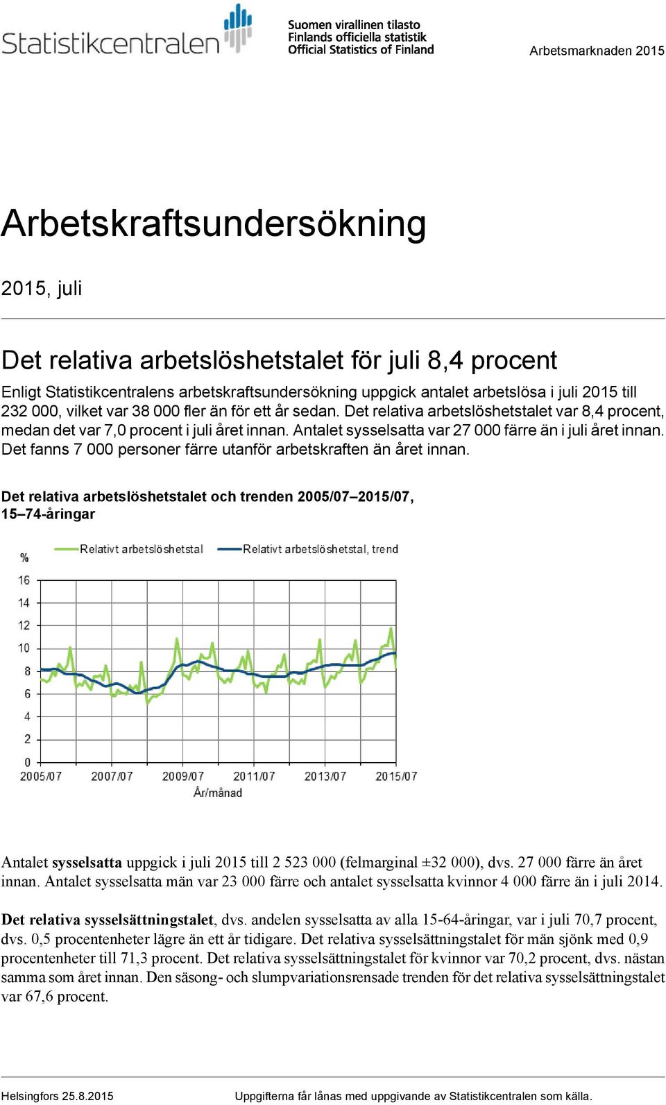 Antalet sysselsatta var 27 000 färre än i juli året innan. Det fanns 7 000 personer färre utanför arbetskraften än året innan.