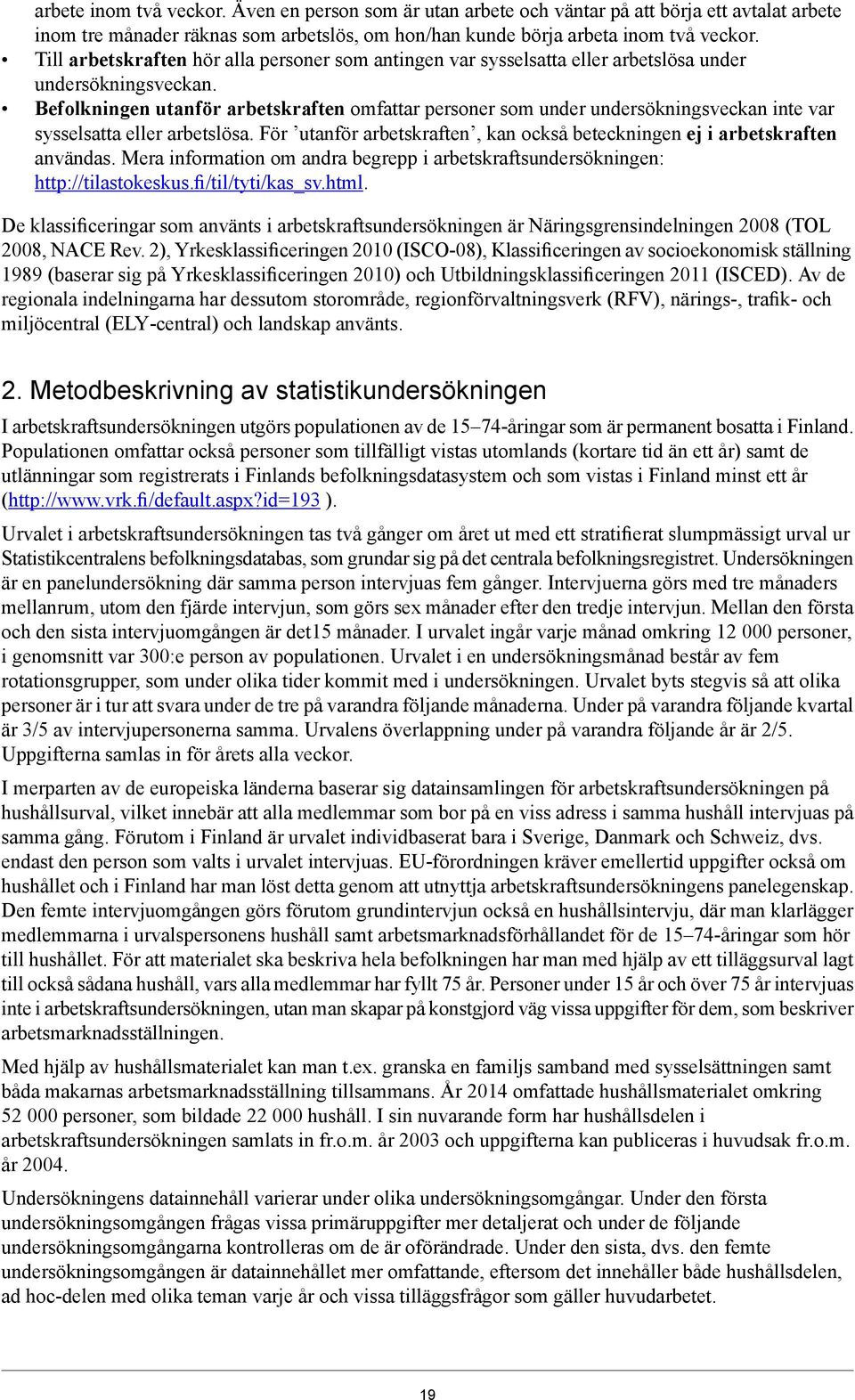 Befolkningen utanför arbetskraften omfattar personer som under undersökningsveckan inte var sysselsatta eller arbetslösa. För utanför arbetskraften, kan också beteckningen ej i arbetskraften användas.