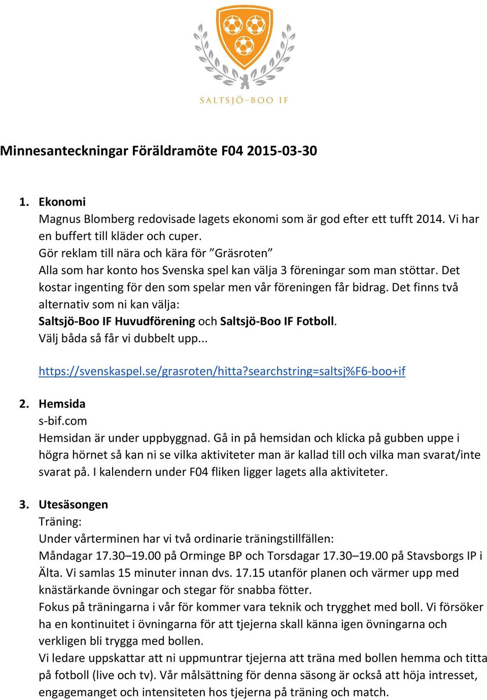 Det finns två alternativ som ni kan välja: Saltsjö Boo IF Huvudförening och Saltsjö Boo IF Fotboll. Välj båda så får vi dubbelt upp... https://svenskaspel.se/grasroten/hitta?