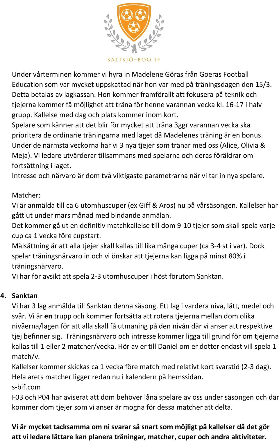 Spelare som känner att det blir för mycket att träna 3ggr varannan vecka ska prioritera de ordinarie träningarna med laget då Madelenes träning är en bonus.