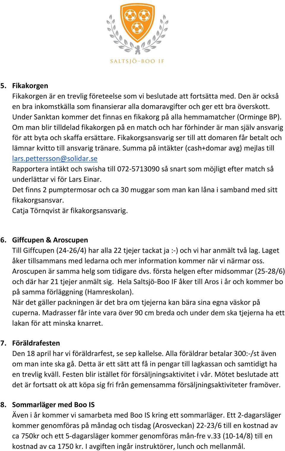 Fikakorgsansvarig ser till att domaren får betalt och lämnar kvitto till ansvarig tränare. Summa på intäkter (cash+domar avg) mejlas till lars.pettersson@solidar.