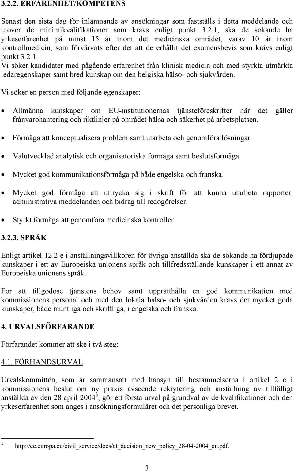 Vi söker en person med följande egenskaper: Allmänna kunskaper om EU-institutionernas tjänsteföreskrifter när det gäller frånvarohantering och riktlinjer på området hälsa och säkerhet på