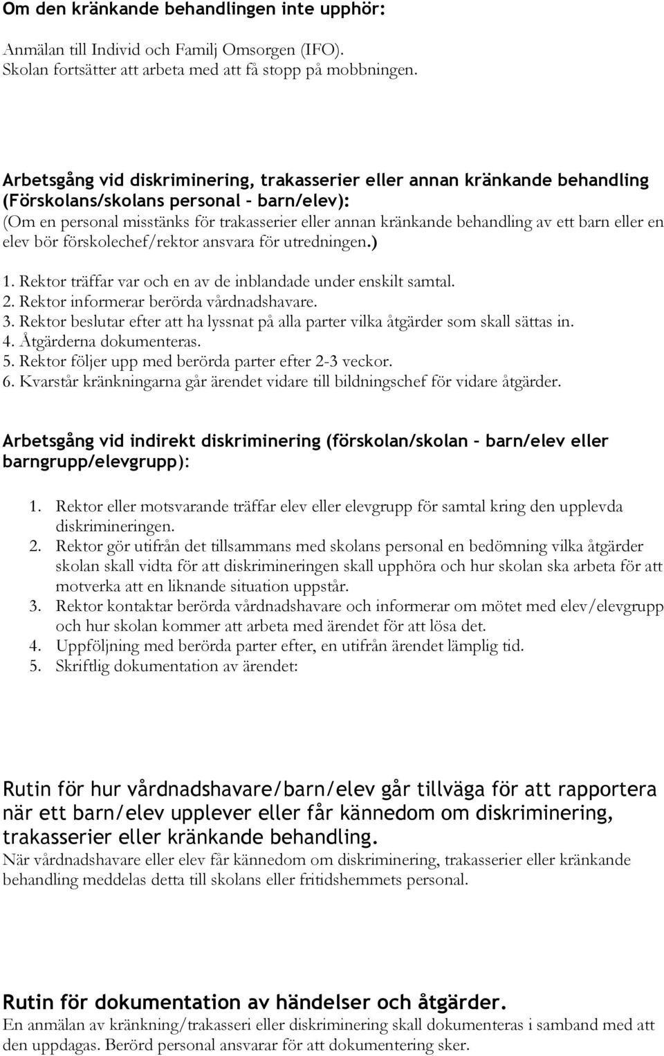 ett barn eller en elev bör förskolechef/rektor ansvara för utredningen.) 1. Rektor träffar var och en av de inblandade under enskilt samtal. 2. Rektor informerar berörda vårdnadshavare. 3.