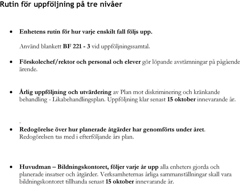 Årlig uppföljning och utvärdering av Plan mot diskriminering och kränkande behandling - Likabehandlingsplan. Uppföljning klar senast 15 oktober innevarande år.