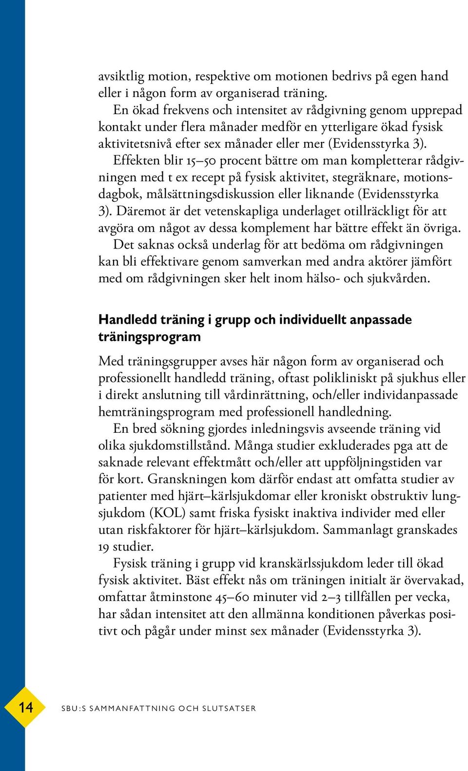 Effekten blir 15 50 procent bättre om man kompletterar rådgivningen med t ex recept på fysisk aktivitet, stegräknare, motionsdagbok, målsättningsdiskussion eller liknande (Evidensstyrka 3).