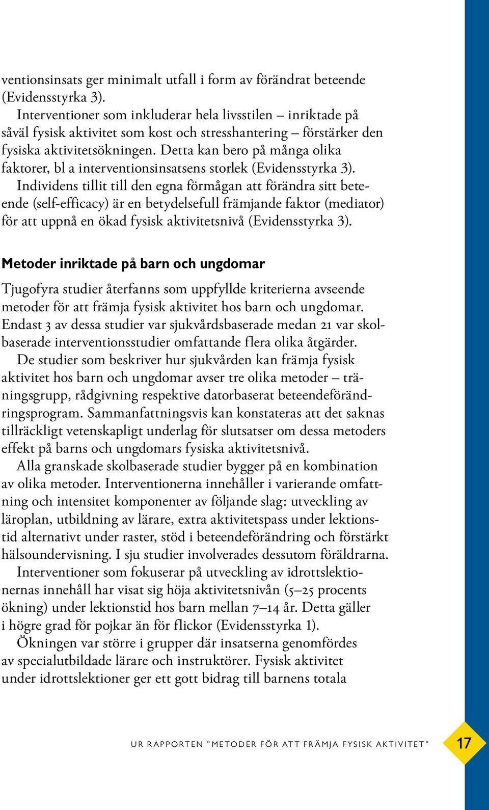 Detta kan bero på många olika faktorer, bl a interventionsinsatsens storlek (Evidensstyrka 3).