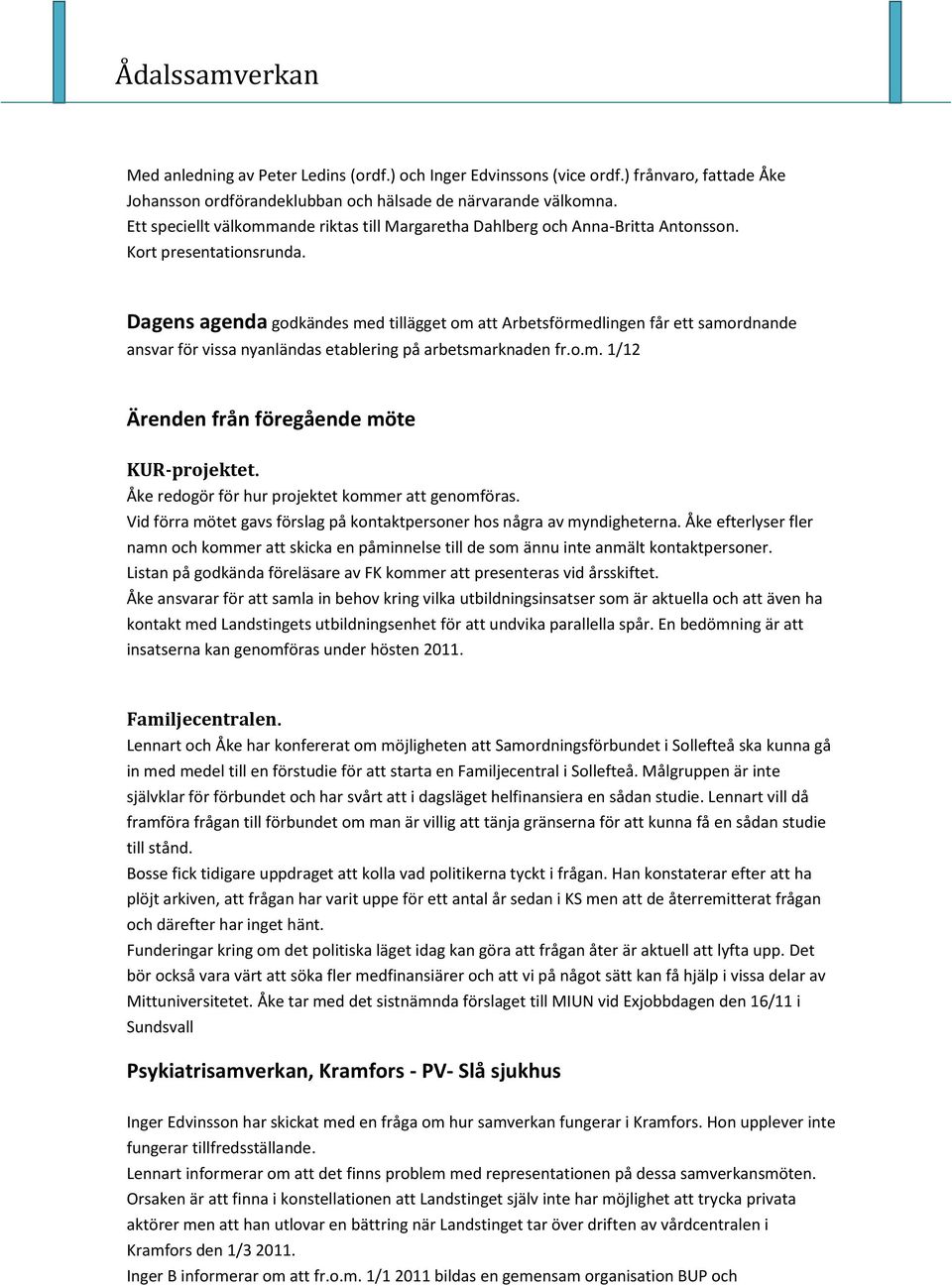 Dagens agenda godkändes med tillägget om att Arbetsförmedlingen får ett samordnande ansvar för vissa nyanländas etablering på arbetsmarknaden fr.o.m. 1/12 Ärenden från föregående möte KUR-projektet.