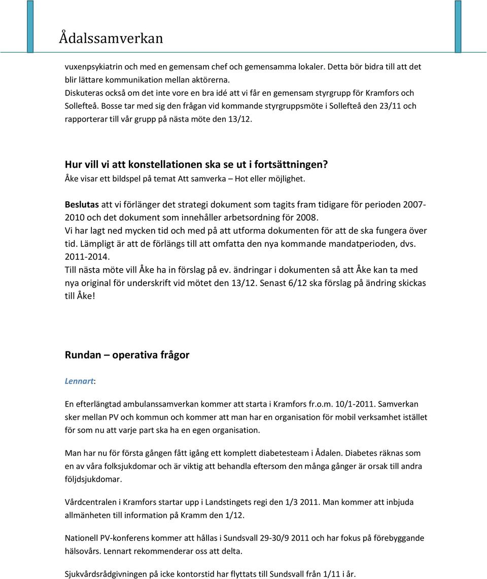 Bosse tar med sig den frågan vid kommande styrgruppsmöte i Sollefteå den 23/11 och rapporterar till vår grupp på nästa möte den 13/12. Hur vill vi att konstellationen ska se ut i fortsättningen?