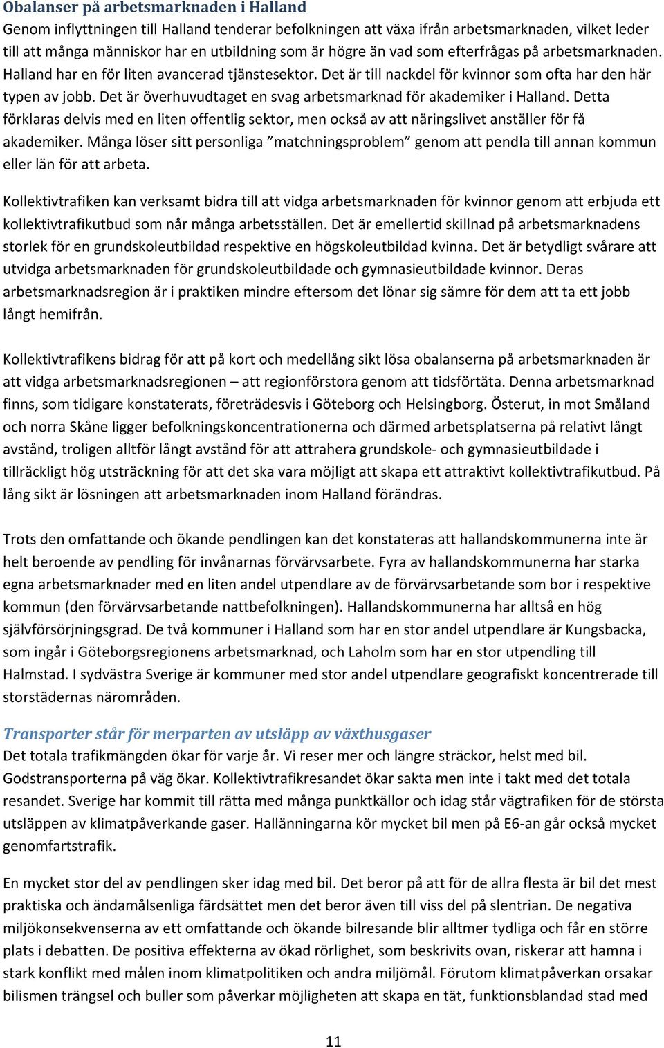 Det är överhuvudtaget en svag arbetsmarknad för akademiker i Halland. Detta förklaras delvis med en liten offentlig sektor, men också av att näringslivet anställer för få akademiker.