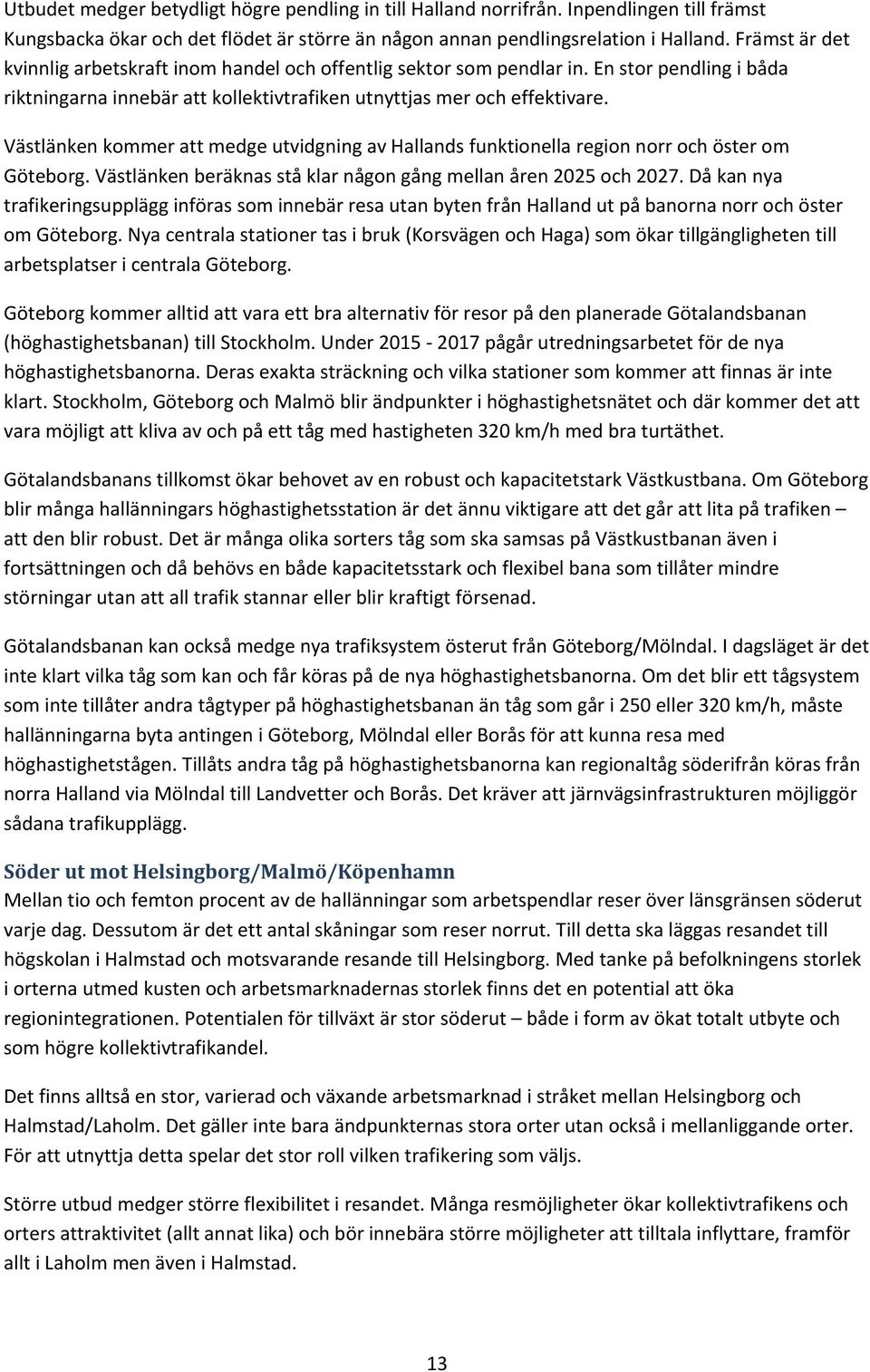 Västlänken kommer att medge utvidgning av Hallands funktionella region norr och öster om Göteborg. Västlänken beräknas stå klar någon gång mellan åren 2025 och 2027.