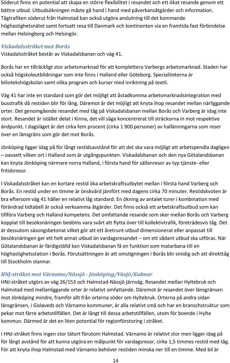 och Helsingör. Viskadalsstråket mot Borås Viskadalsstråket består av Viskadalsbanan och väg 41. Borås har en tillräckligt stor arbetsmarknad för att komplettera Varbergs arbetsmarknad.