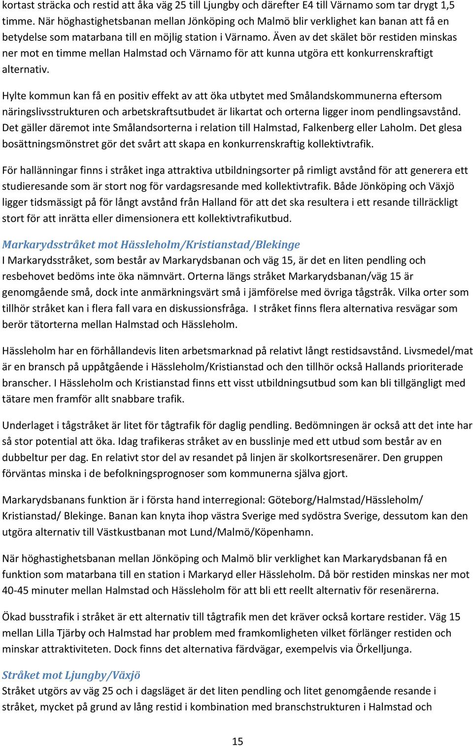 Även av det skälet bör restiden minskas ner mot en timme mellan Halmstad och Värnamo för att kunna utgöra ett konkurrenskraftigt alternativ.