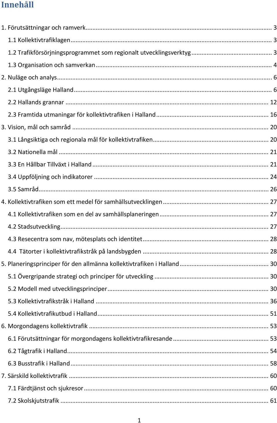 1 Långsiktiga och regionala mål för kollektivtrafiken... 20 3.2 Nationella mål... 21 3.3 En Hållbar Tillväxt i Halland... 21 3.4 Uppföljning och indikatorer... 24 3.5 Samråd... 26 4.