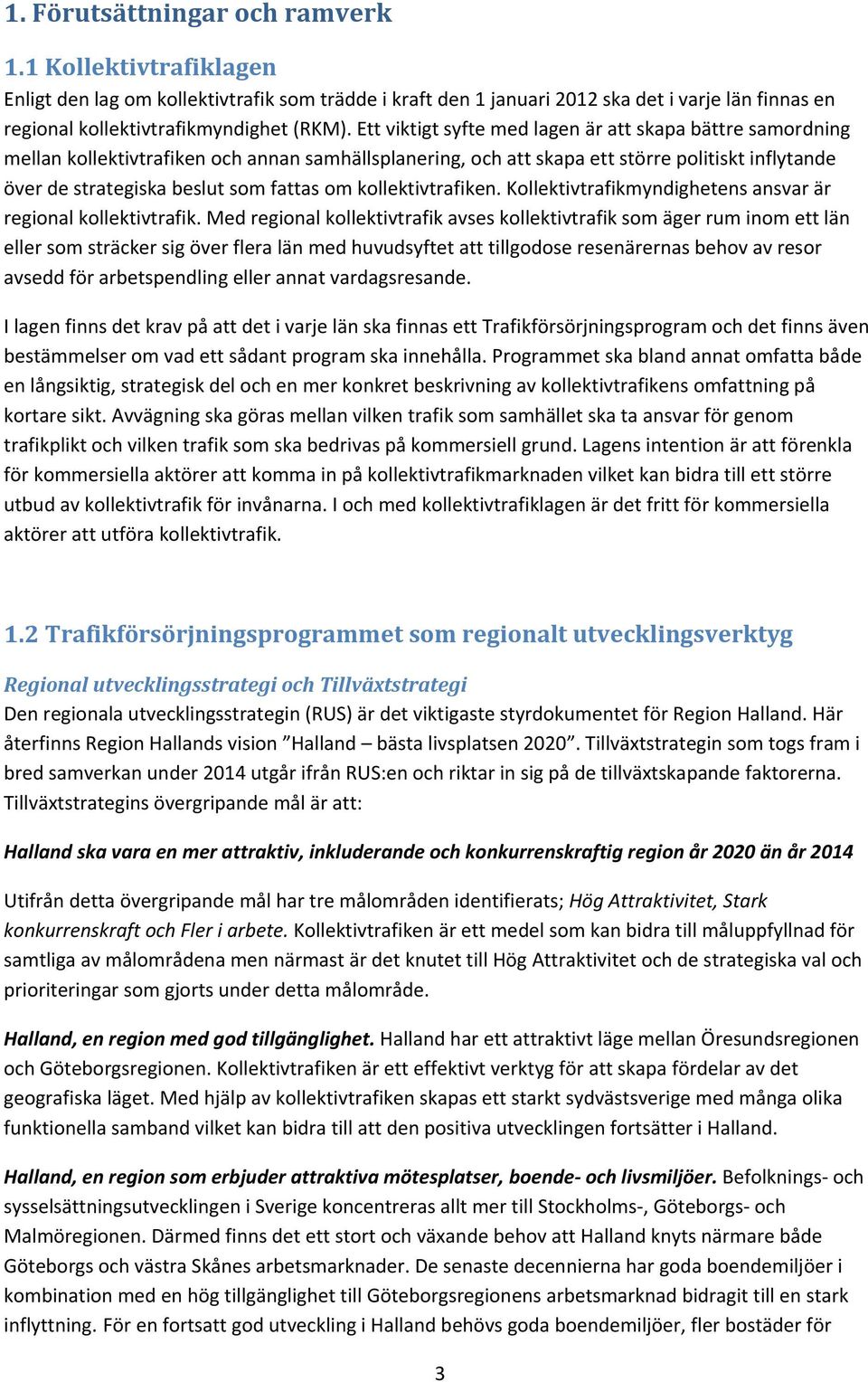 kollektivtrafiken. Kollektivtrafikmyndighetens ansvar är regional kollektivtrafik.