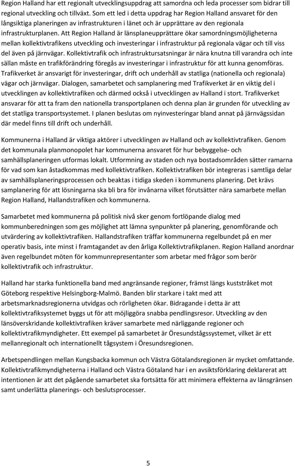 Att Region Halland är länsplaneupprättare ökar samordningsmöjligheterna mellan kollektivtrafikens utveckling och investeringar i infrastruktur på regionala vägar och till viss del även på järnvägar.