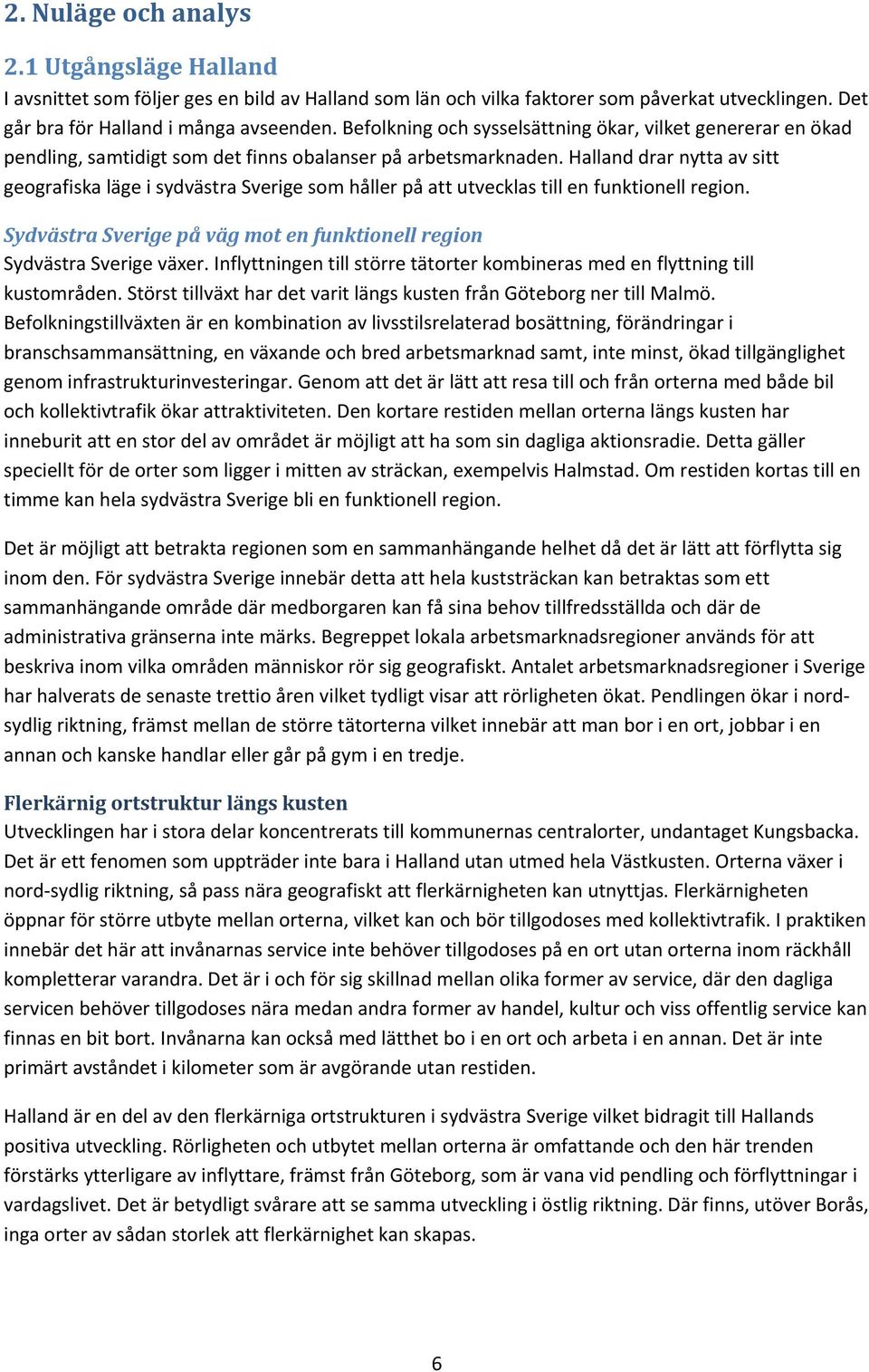 Halland drar nytta av sitt geografiska läge i sydvästra Sverige som håller på att utvecklas till en funktionell region. Sydvästra Sverige på väg mot en funktionell region Sydvästra Sverige växer.