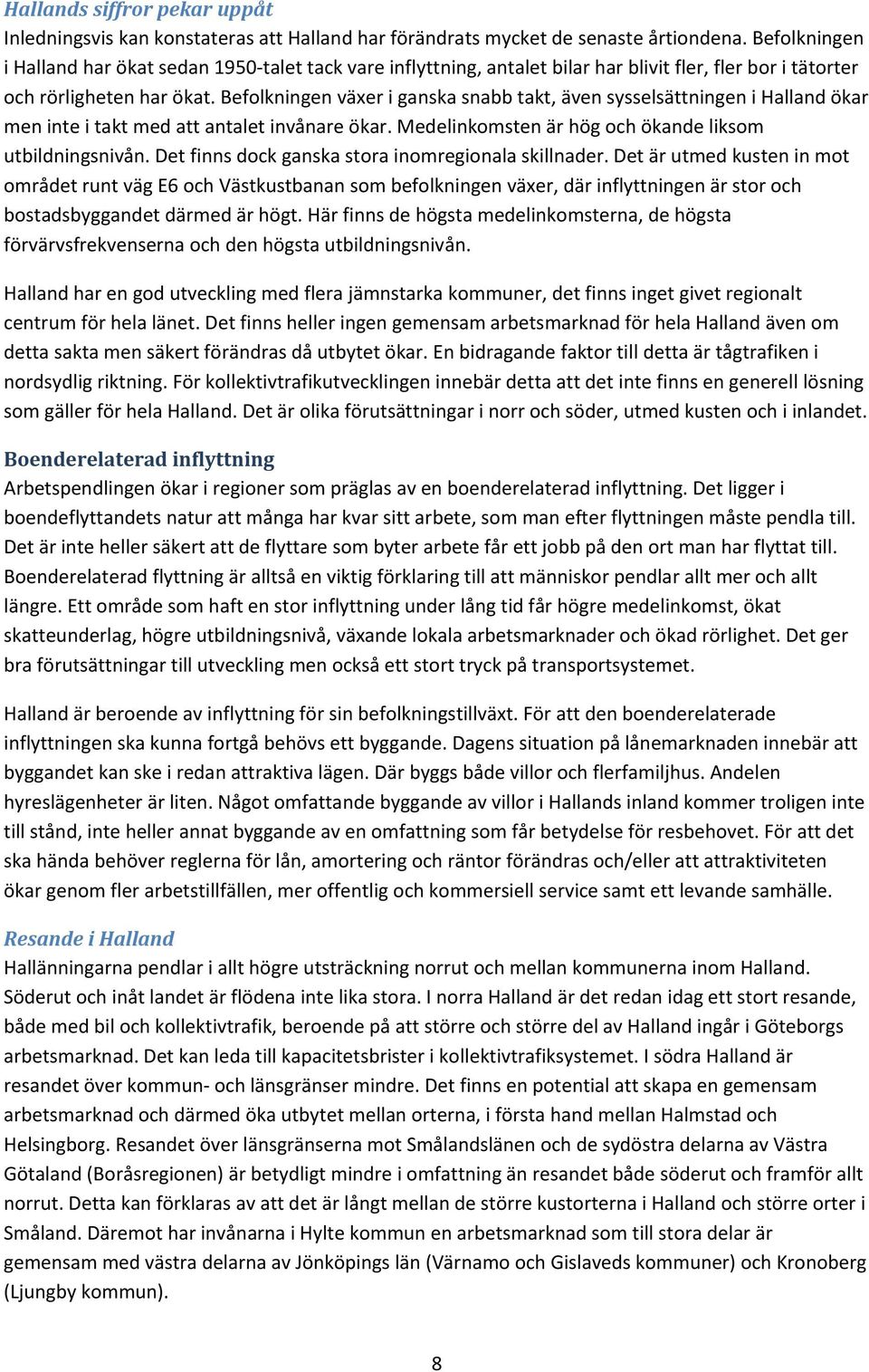 Befolkningen växer i ganska snabb takt, även sysselsättningen i Halland ökar men inte i takt med att antalet invånare ökar. Medelinkomsten är hög och ökande liksom utbildningsnivån.
