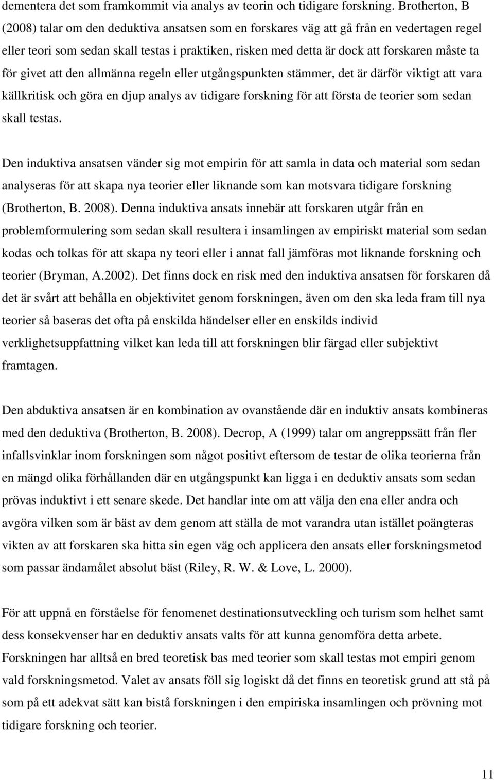 ta för givet att den allmänna regeln eller utgångspunkten stämmer, det är därför viktigt att vara källkritisk och göra en djup analys av tidigare forskning för att första de teorier som sedan skall