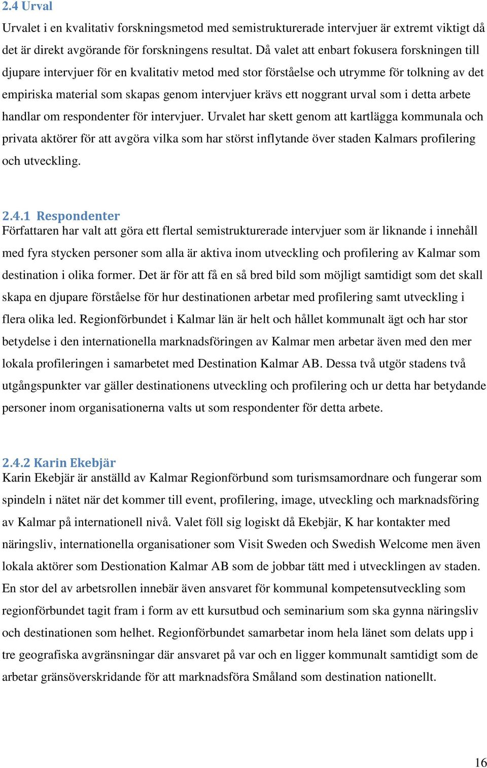noggrant urval som i detta arbete handlar om respondenter för intervjuer.