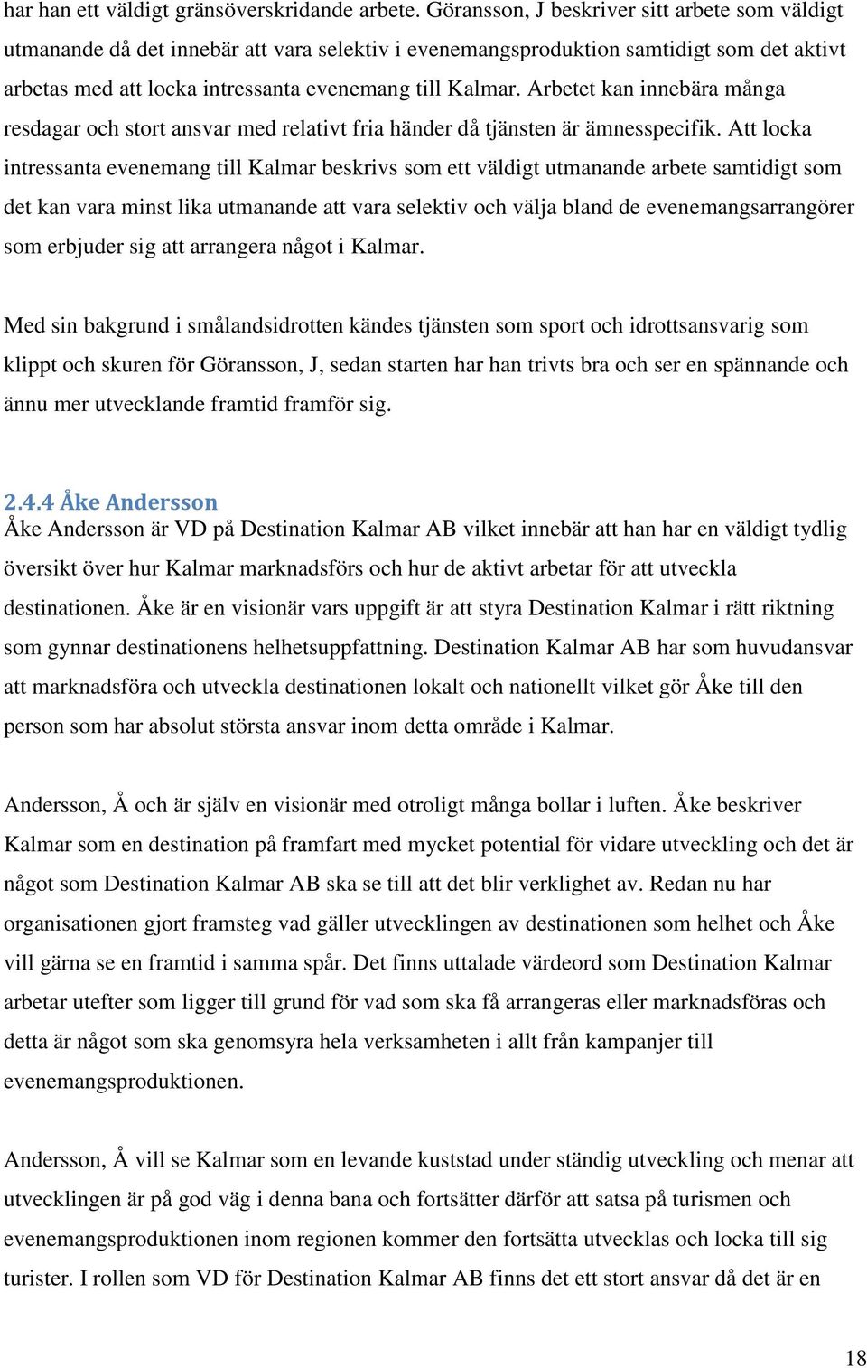 Arbetet kan innebära många resdagar och stort ansvar med relativt fria händer då tjänsten är ämnesspecifik.