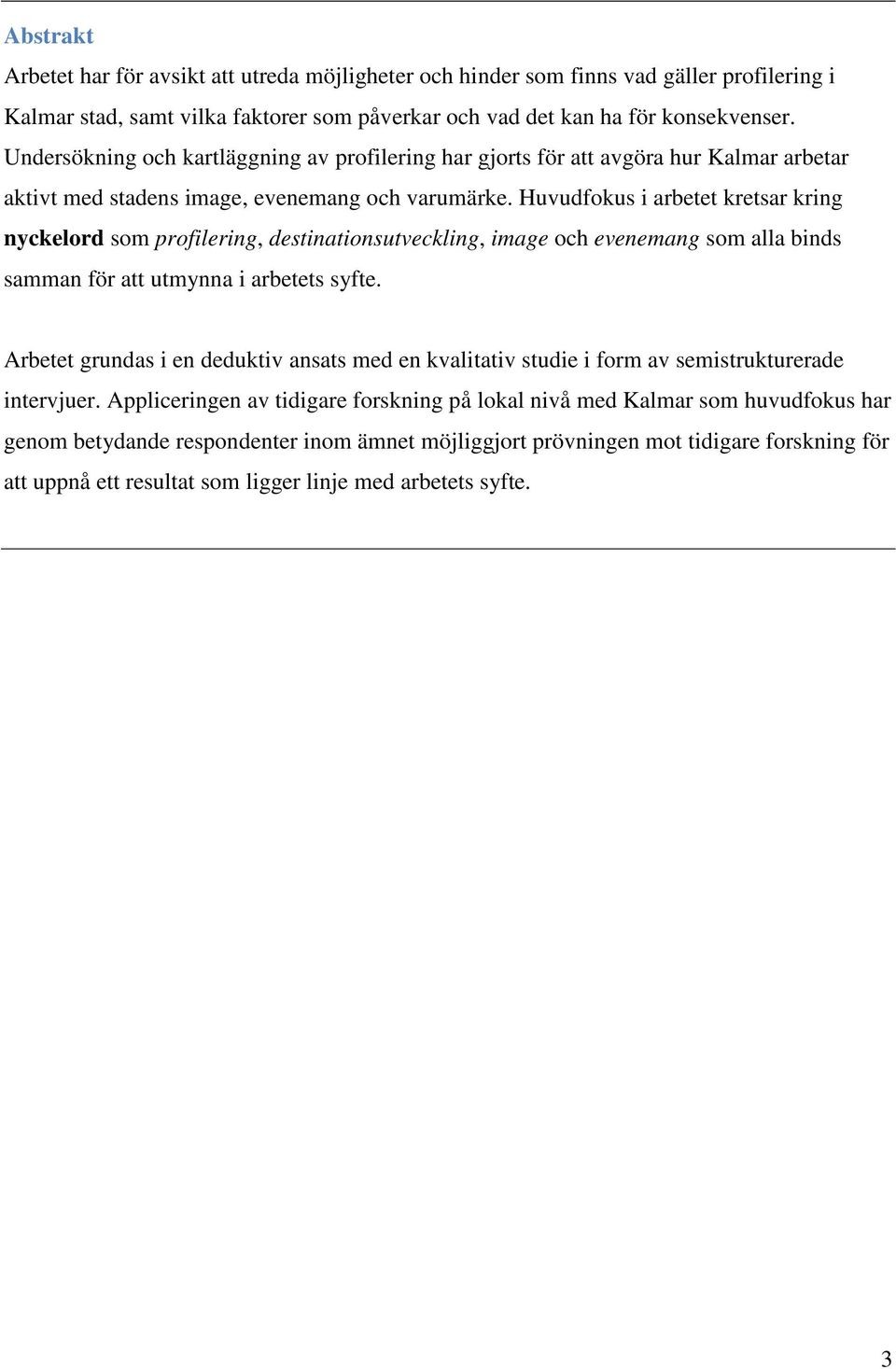 Huvudfokus i arbetet kretsar kring nyckelord som profilering, destinationsutveckling, image och evenemang som alla binds samman för att utmynna i arbetets syfte.