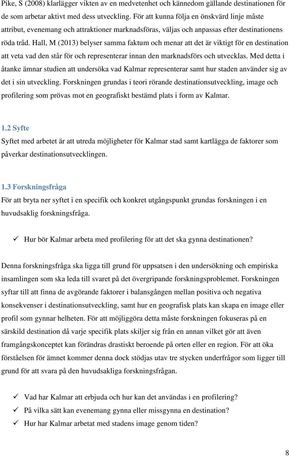 Hall, M (2013) belyser samma faktum och menar att det är viktigt för en destination att veta vad den står för och representerar innan den marknadsförs och utvecklas.