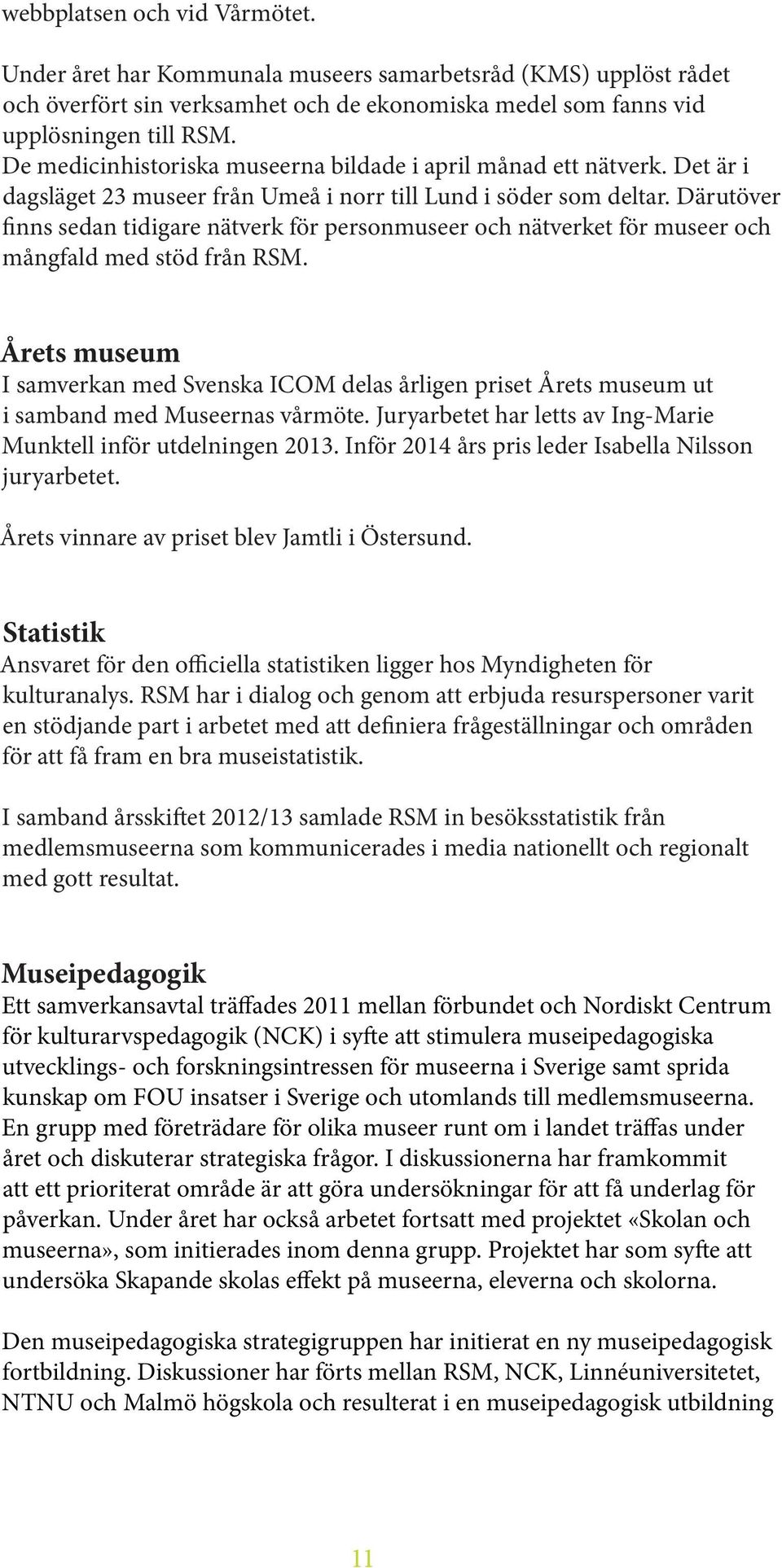 Därutöver finns sedan tidigare nätverk för personmuseer och nätverket för museer och mångfald med stöd från RSM.